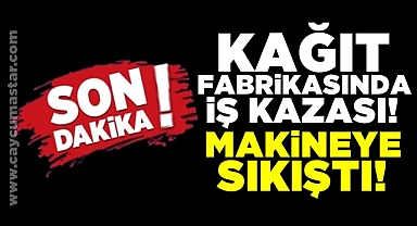 Kağıt fabrikasında iş kazası! Makineye sıkıştı!