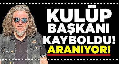 Kulüp Başkanı kayboldu! / Aranıyor!