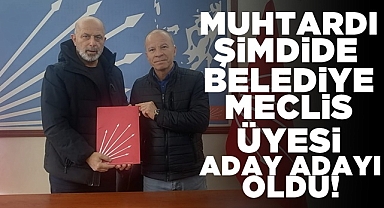 Muhtardı, şimdi de belediye meclis üyesi aday adayı oldu!