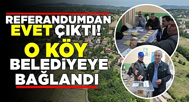 Referandumdan 'Evet' çıktı, o köy belediyeye bağlandı
