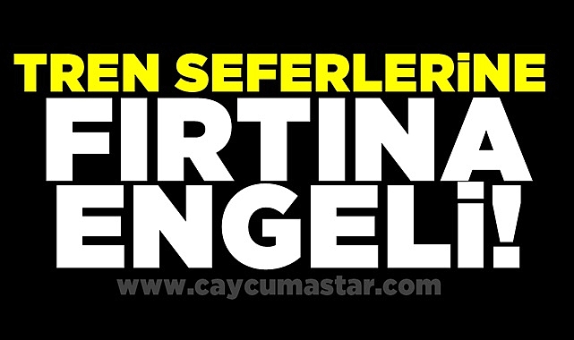 Tren seferlerine fırtına engeli!
