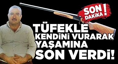 Tüfekle kendini vurarak yaşamına son verdi!