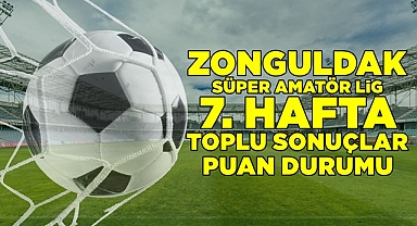 Zonguldak Süper Amatör Lig 7. Hafta toplu sonuçlar ve puan durumu