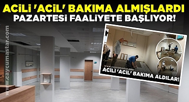 Acili 'Acil' bakıma almışlardı, Pazartesi faaliyete başlıyor!