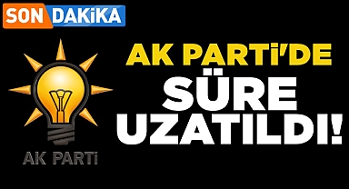 AK Parti'de süre uzatıldı