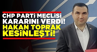 CHP Parti Meclisi kararını verdi! Hakan Toprak kesinleşti!