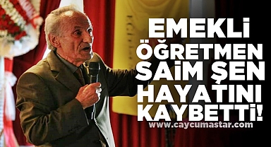 Emekli öğretmen Saim Şen hayatını kaybetti!