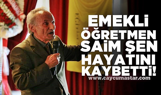 Emekli öğretmen Saim Şen hayatını kaybetti!