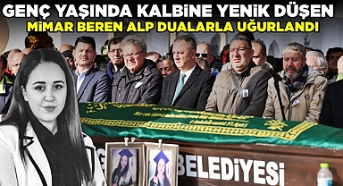 Kalbine yenik düşen Gökçebeyli mimar Beren Alp uğurlandı