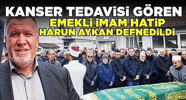 Kanser tedavisi gören emekli imam hatip Harun Aykan defnedildi