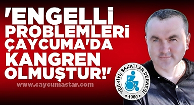 Keskin; 'Engelli problemleri Çaycuma'da kangren olmuştur!'