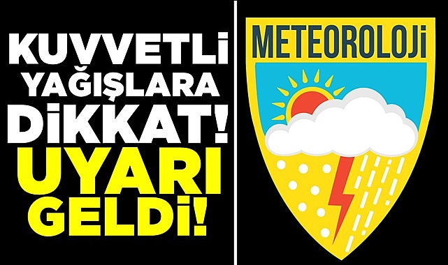 Kuvvetli yağışlara dikkat! / Uyarı geldi!