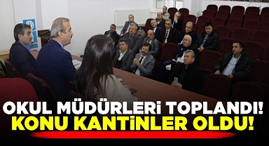Okul Müdürleri toplandı! / Konu kantinler oldu!
