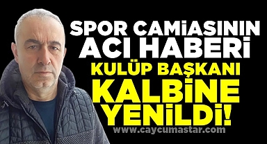 Spor camiasının acı haberi! Kulüp başkanı kalbine yenildi!