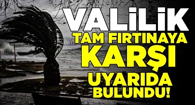 Valilik 'Tam Fırtınaya' karşı uyarıda bulundu!