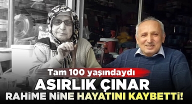 Asırlık çınar Rahime nine hayatını kaybetti! Tam 100 yaşındaydı