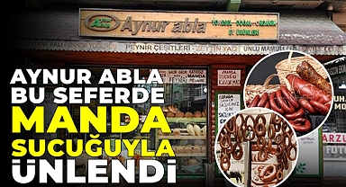 Aynur abla bu seferde manda sucuğuyla ünlendi