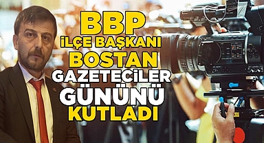 BBP İlçe Başkanı Yıldıray Bostan Gazeteciler Gününü kutladı