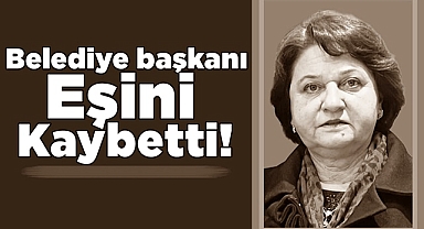 Belediye başkanı eşini kaybetti!
