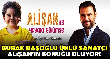 Burak Başoğlu ünlü sanatçı Alişan'ın konuğu oluyor!