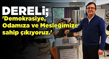 Dereli; 'Demokrasiye, Odamıza ve Mesleğimize sahip çıkıyoruz'