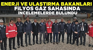 Enerji ve Ulaştırma bakanları Filyos Gaz Sahasında incelemelerde bulundu