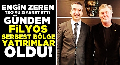 Engin Zeren TSO'yu ziyaret etti / Gündem; Filyos, serbest bölge, yatırımlar...