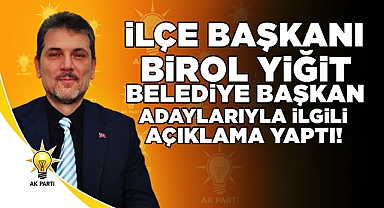İlçe Başkanı Yiğit'ten belediye başkan adaylarıyla ilgili açıklama!