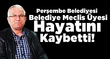 Perşembe Belediyesi Belediye meclis üyesi hayatını kaybetti!