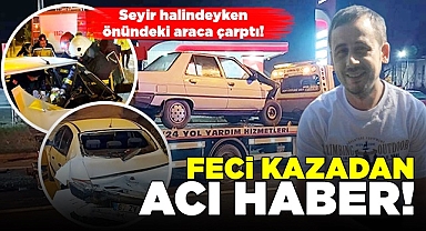 Seyir halindeyken önündeki araca çarptı! Feci kazadan acı haber!