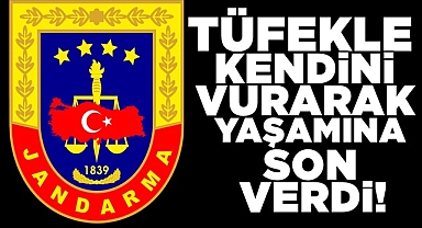 Tüfekle kendini vurarak yaşamına son verdi!