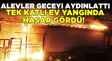 Alevler geceyi aydınlattı! Tek katlı ev yangında hasar gördü!