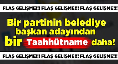 Bir partinin belediye başkan adayından bir 'Taahhütname' daha!