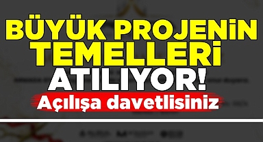 Büyük projenin temelleri atılıyor! Açılışa davetlisiniz