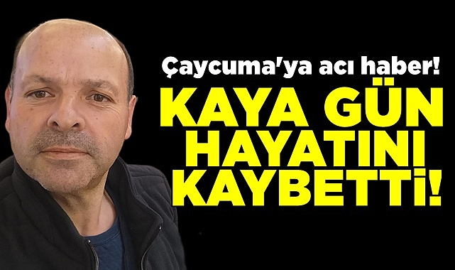 Çaycuma'ya acı haber! Kaya Gün hayatını kaybetti!