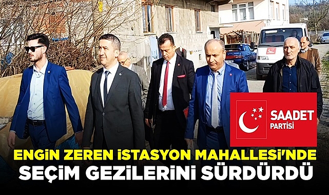Engin Zeren İstasyon Mahallesi'nde seçim gezilerini sürdürdü!