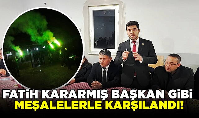 Fatih Kararmış 'Başkan' gibi meşalelerle karşılandı!