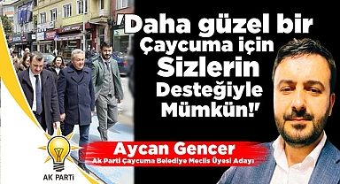 Gencer; 'Daha güzel bir Çaycuma için sizlerin desteğiyle mümkün!'