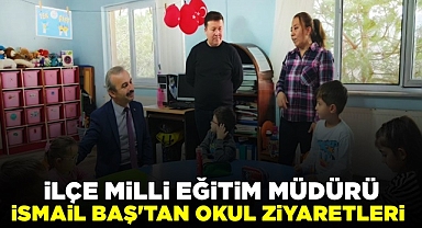 İlçe Milli Eğitim Müdürü İsmail Baş'tan okul ziyaretleri