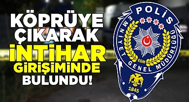 Köprüye çıkarak intihar girişiminde bulundu!