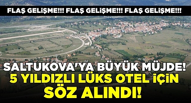 Saltukova'ya büyük müjde! 5 yıldızlı lüks otel için söz alındı!