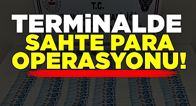 Terminalde sahte para operasyonu!