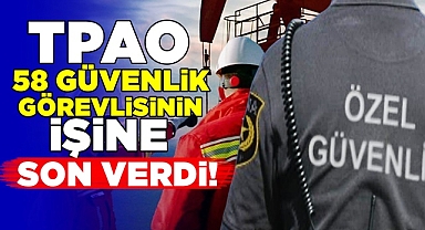TPAO 58 güvenlik görevlisinin işine son verdi!