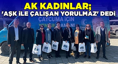 Ak kadınlar; 'Aşk ile çalışan yorulmaz' dedi