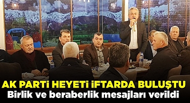 AK Parti heyeti iftarda buluştu, birlik ve beraberlik mesajları verildi