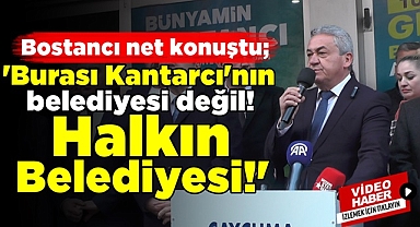 Bostancı; 'Burası Kantarcı'nın belediyesi değil, halkın belediyesi!'