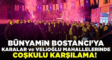 Bünyamin Bostancı'ya Karalar ve Velioğlu Mahallelerinde coşkulu karşılama!