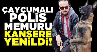 Çaycumalı polis memuru kansere yenildi!