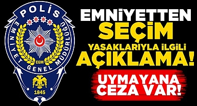 Emniyetten seçim yasaklarıyla ilgili açıklama!