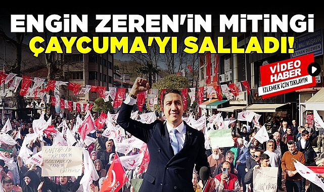 Engin Zeren'in mitingi Çaycuma'yı salladı!